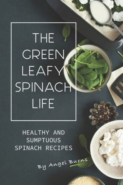 Cover for Angel Burns · The Green Leafy Spinach Life (Paperback Book) (2019)