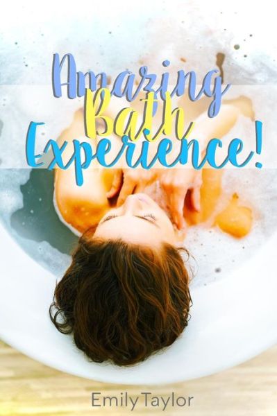 An Amazing Bath Experience - Emily Taylor - Books - Createspace Independent Publishing Platf - 9781719288705 - May 23, 2018