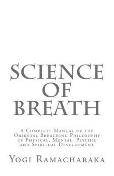 Science of Breath - Yogi Ramacharaka - Kirjat - Createspace Independent Publishing Platf - 9781722624705 - maanantai 16. heinäkuuta 2018