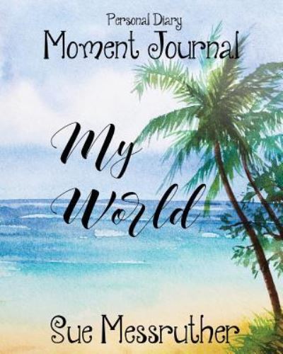 My World - Sue Messruther - Książki - Createspace Independent Publishing Platf - 9781725128705 - 11 sierpnia 2018