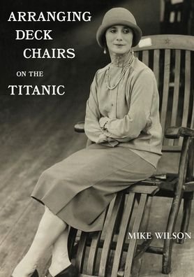 Arranging Deck Chairs on the Titanic - Mike Wilson - Libros - Rabbit House Press - 9781735172705 - 7 de junio de 2020