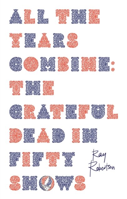Cover for Ray Robertson · All the Years Combine: The Grateful Dead in Fifty Shows (Paperback Bog) (2023)