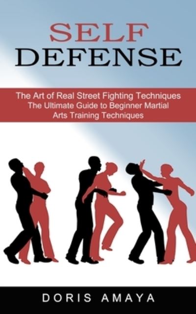 Cover for Doris Amaya · Self Defense: The Art of Real Street Fighting Techniques (The Ultimate Guide to Beginner Martial Arts Training Techniques) (Paperback Book) (2021)