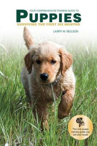 Cover for Larry W Neilson · Your Comprehensive Training Guide to PUPPIES : Surviving the First Six Months (Paperback Book) (2018)