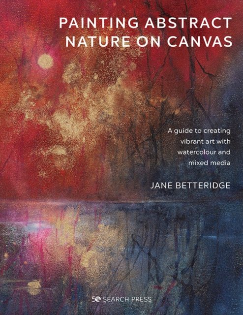 Cover for Jane Betteridge · Painting Abstract Nature on Canvas: A Guide to Creating Vibrant Art with Watercolour and Mixed Media (Paperback Bog) (2023)