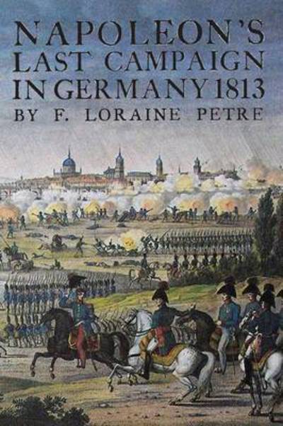 Cover for Loraine Petre · Napoleon's Last Campaign in Germany (Pocketbok) (2015)