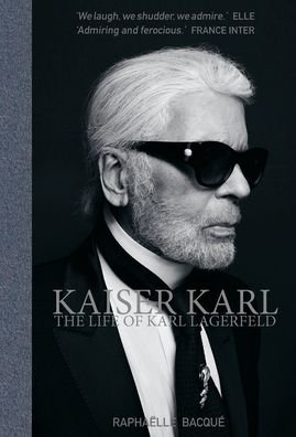 Cover for Raphaelle Bacque · Kaiser Karl: The Life of Karl Lagerfeld (Hardcover Book) (2020)