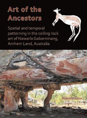 Cover for Robert G. Gunn · Art of the Ancestors: Spatial and temporal patterning in the ceiling rock art of Nawarla Gabarnmang, Arnhem Land, Australia (Paperback Book) (2018)