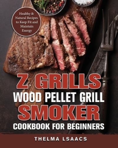 Cover for Thelma Isaacs · Z Grills Wood Pellet Grill &amp; Smoker Cookbook For Beginners (Paperback Book) (2021)