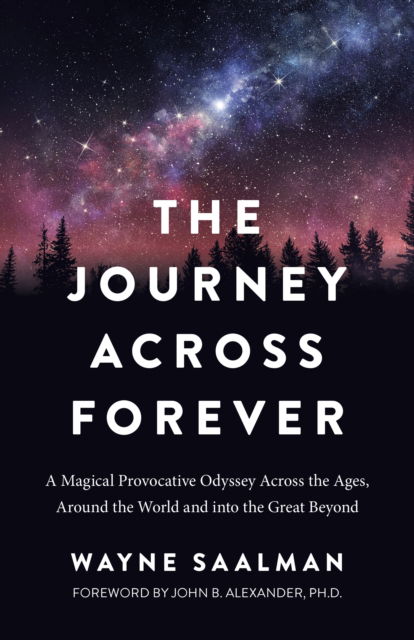 Journey Across Forever, The: A Magical Provocative Odyssey Across the Ages, Around the World & into the Great Beyond - Wayne Saalman - Bøger - Collective Ink - 9781803411705 - 30. juni 2023