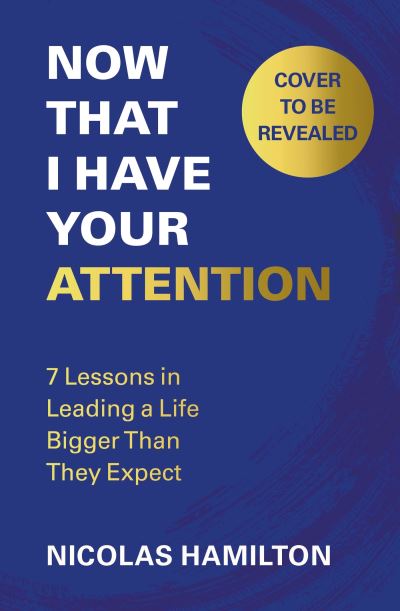 Now That I have Your Attention: 7 Lessons in Leading a Life Bigger Than They Expect - Nicolas Hamilton - Bücher - Octopus Publishing Group - 9781804191705 - 11. April 2024