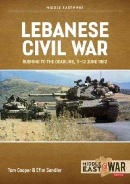 Lebanese Civil War Volume 5: Rushing to the Deadline, 11-12 June 1982 - Tom Cooper - Boeken - Helion & Company - 9781804513705 - 15 juni 2024