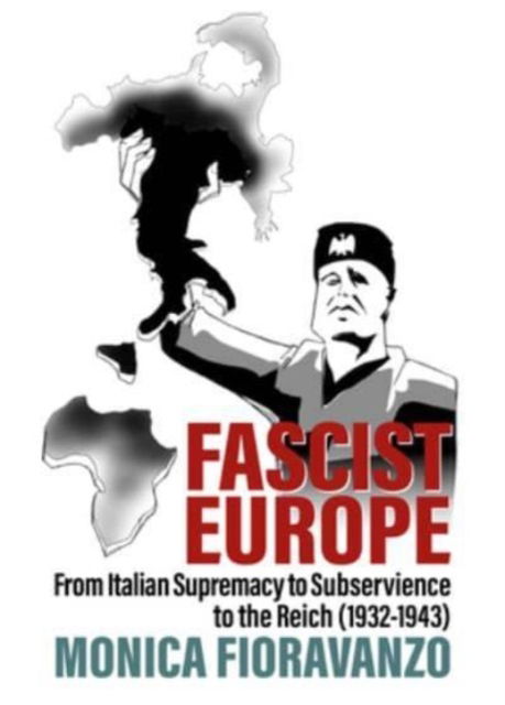 Cover for Monica Fioravanzo · Fascist Europe: From Italian Supremacy to Subservience to the Reich (1932-1943) (Hardcover Book) (2024)