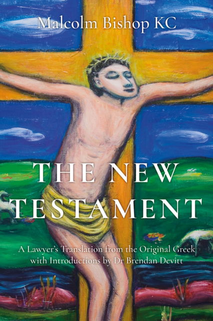 Cover for Malcolm Bishop KC · The New Testament: A Lawyer’s Translation from the Original Greek (Gebundenes Buch) (2024)