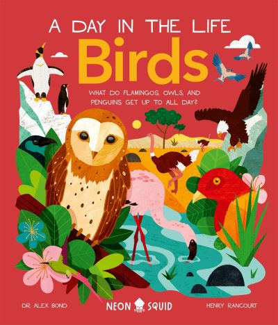 Birds (A Day in the Life): What Do Flamingos, Owls, and Penguins Get Up To All Day? - A Day in the Life - Alex Bond - Bøger - Priddy Books - 9781838992705 - 7. marts 2023