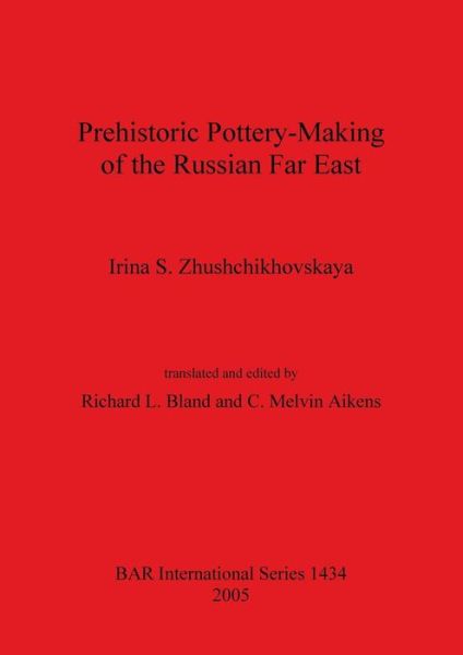 Cover for Irina S. Zhushchikhovskaya · Prehistoric Pottery? Making of the Russian Far East (Bar International Series) (Paperback Book) (2005)