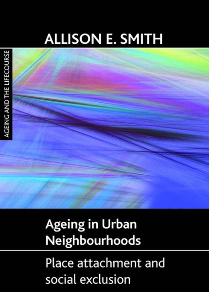 Cover for Allison  E. Smith · Ageing in urban neighbourhoods: Place attachment and social exclusion - Ageing and the Lifecourse Series (Paperback Book) (2009)