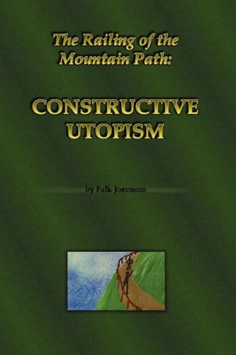 The Railing of the Mountain Path: Constructive Utopism - Falk Joensson - Książki - Lulu.com - 9781847998705 - 7 sierpnia 2007