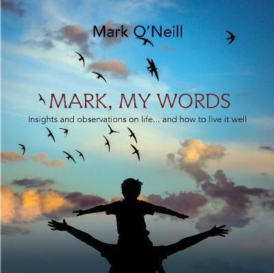 Cover for Mark, My Words: Insights and Observations on Life... and How to Live it Well (Paperback Book) (2017)