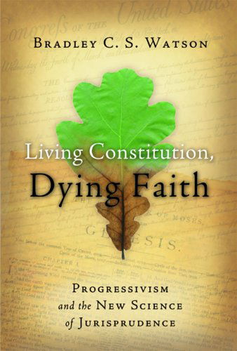 Cover for Bradley C. S. Watson · Living Constitution, Dying Faith: Progressivism and the New Science of Jurisprudence (Hardcover Book) (2009)