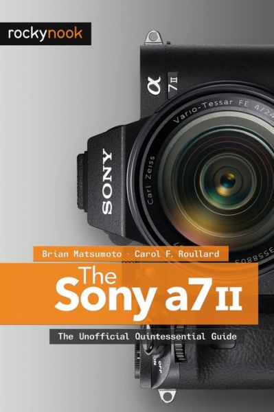 Cover for Matsumoto, Brian, PhD · The Sony A7 II: The Unofficial Quintessential Guide (Paperback Book) (2015)