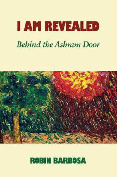 Cover for Robin Barbosa · I Am Revealed: Behind the Ashram Door (Paperback Book) (2016)