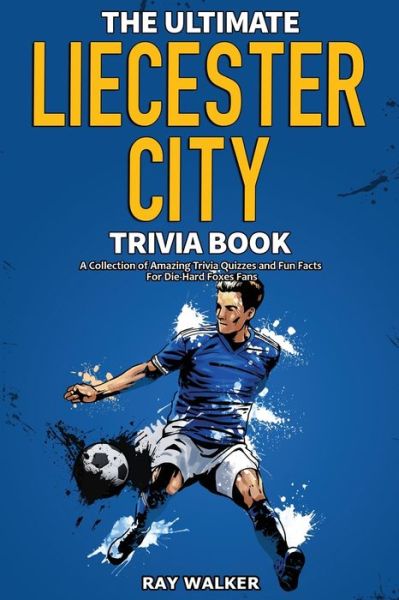 Cover for Ray Walker · The Ultimate Leicester City FC Trivia Book: A Collection of Amazing Trivia Quizzes and Fun Facts for Die-Hard Foxes Fans! (Paperback Book) (2021)