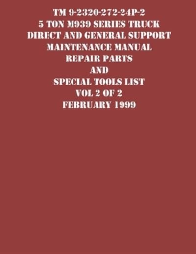 TM 9-2320-272-24P-2 5 Ton M939 Series Truck Direct and General Support Maintenance Manual Repair Parts and Special Tools List Vol 2 of 2 February 1999 - US Army - Boeken - Ocotillo Press - 9781954285705 - 19 september 2021