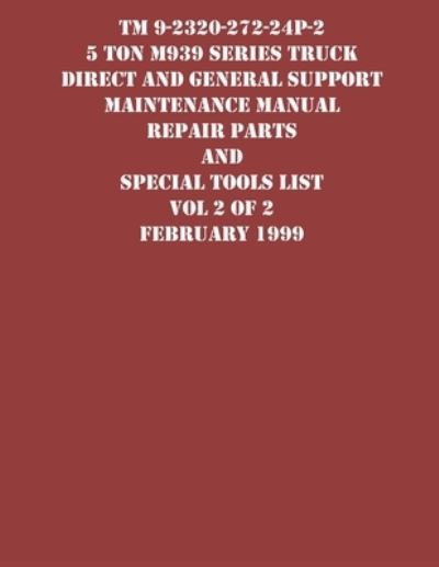 Cover for US Army · TM 9-2320-272-24P-2 5 Ton M939 Series Truck Direct and General Support Maintenance Manual Repair Parts and Special Tools List Vol 2 of 2 February 1999 (Paperback Bog) (2021)