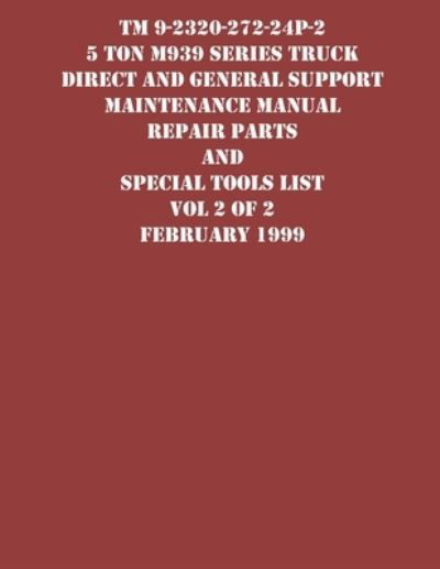 Cover for US Army · TM 9-2320-272-24P-2 5 Ton M939 Series Truck Direct and General Support Maintenance Manual Repair Parts and Special Tools List Vol 2 of 2 February 1999 (Paperback Book) (2021)
