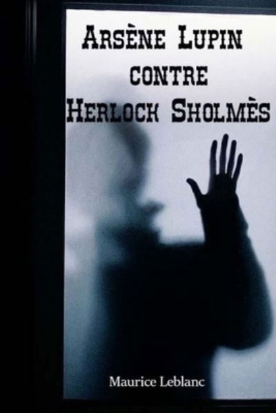 Arsene Lupin contre Herlock Sholmes - Maurice Leblanc - Bücher - Createspace Independent Publishing Platf - 9781981113705 - 24. November 2017