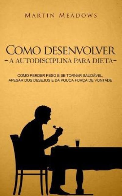 Cover for Martin Meadows · Como desenvolver a autodisciplina para dieta (Paperback Book) (2017)