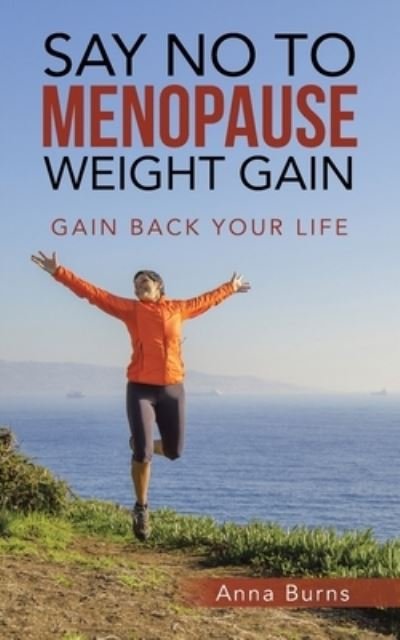 Say No to Menopause Weight Gain - Anna Burns - Books - Author Solutions, LLC - 9781982286705 - December 1, 2022