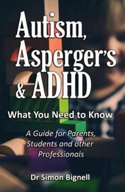 Dr Simon Bignell · Autism, Asperger's & ADHD: What You Need to Know. A Guide for Parents, Students and Other Professionals. (Taschenbuch) (2018)