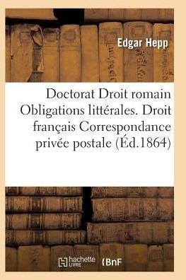 Cover for Hepp-e · Acte Public Pour Le Doctorat Droit Romain: Des Obligations Litterales Droit Francais (Pocketbok) (2016)