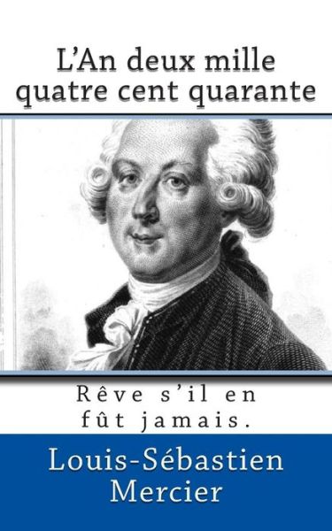 L'an Deux Mille Quatre Cent Quarante: Reve S'il en Fut Jamais. - Louis-sebastien Mercier - Books - Ultraletters - 9782930718705 - May 22, 2015