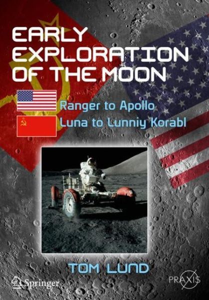 Cover for Tom Lund · Early Exploration of the Moon: Ranger to Apollo, Luna to Lunniy Korabl - Springer Praxis Books (Paperback Book) [2018 edition] (2019)