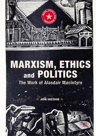 Cover for John Gregson · Marxism, Ethics and Politics: The Work of Alasdair MacIntyre - Marx, Engels, and Marxisms (Hardcover Book) [2019 edition] (2019)
