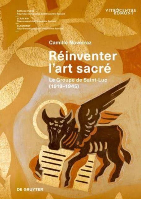 Reinventer l’art sacre: Le Groupe de Saint-Luc (1919-1945) - Arts du verre / Glass Art / Glaskunst - Camille Noverraz - Books - De Gruyter - 9783111383705 - November 4, 2024