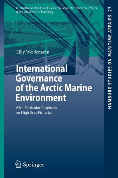 Lilly Weidemann · International Governance of the Arctic Marine Environment: With Particular Emphasis on High Seas Fisheries - Hamburg Studies on Maritime Affairs (Paperback Book) [2014 edition] (2014)