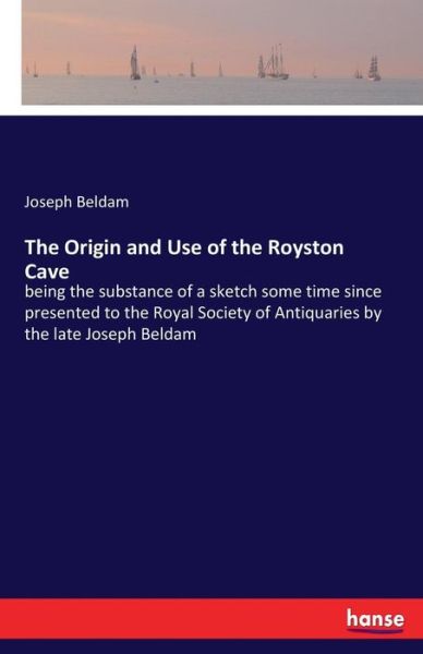Cover for Joseph Beldam · The Origin and Use of the Royston Cave: being the substance of a sketch some time since presented to the Royal Society of Antiquaries (Paperback Book) (2021)
