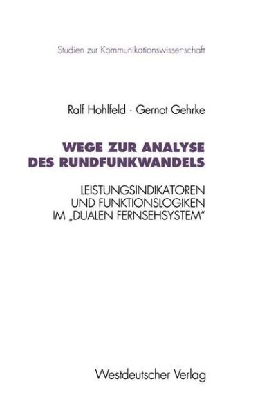 Cover for Ralf Hohlfeld · Wege Zur Analyse Des Rundfunkwandels: Leistungsindikatoren Und Funktionslogiken Im &quot;dualen Fernsehsystem&quot; - Studien Zur Kommunikationswissenschaft (Paperback Book) [1995 edition] (1995)