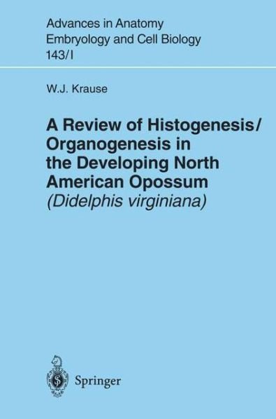 Cover for William J. Krause · A Review of Histogenesis / Organogenesis in the Developing North American Opossum (Didelphis virginiana) - Advances in Anatomy, Embryology and Cell Biology (Paperback Book) [Softcover reprint of the original 1st ed. 1998 edition] (1998)