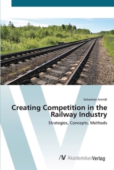 Cover for Arendt · Creating Competition in the Rail (Bok) (2012)