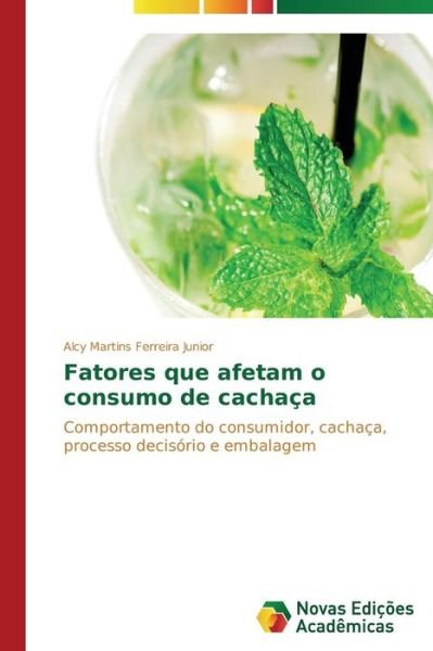 Cover for Alcy Martins Ferreira Junior · Fatores Que Afetam O Consumo De Cachaça: Comportamento Do Consumidor, Cachaça, Processo Decisório E Embalagem (Taschenbuch) [Portuguese edition] (2014)