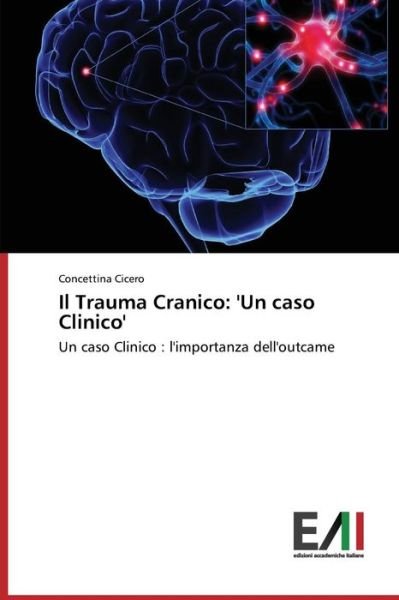 Il Trauma Cranico: 'un Caso Clinico' - Cicero Concettina - Books - Edizioni Accademiche Italiane - 9783639773705 - July 27, 2015