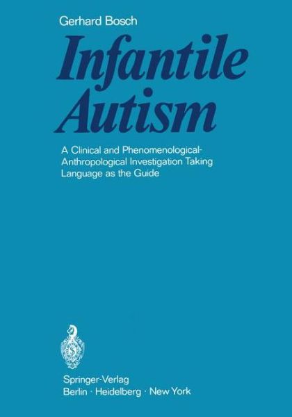 Cover for Gerhard Bosch · Infantile Autism: A Clinical and Phenomenological-Anthropological Investigation Taking Language as the Guide (Pocketbok) [Softcover reprint of the original 1st ed. 1970 edition] (2012)