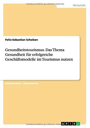 Cover for Felix-sebastian Scholzen · Gesundheitstourismus. Das Thema Gesundheit Fur Erfolgreiche Geschaftsmodelle Im Tourismus Nutzen (Paperback Book) [German edition] (2012)