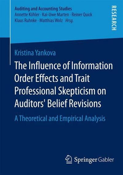 Kristina Yankova · The Influence of Information Order Effects and Trait Professional Skepticism on Auditors' Belief Revisions: A Theoretical and Empirical Analysis - Auditing and Accounting Studies (Paperback Book) [2015 edition] (2015)
