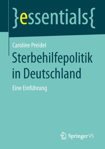 Cover for Caroline Preidel · Sterbehilfepolitik in Deutschland: Eine Einfuhrung - Essentials (Paperback Book) [1. Aufl. 2016 edition] (2015)